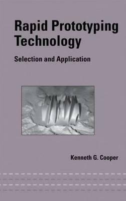 Rapid Prototyping Technology: Selection and Application by Kenneth Cooper