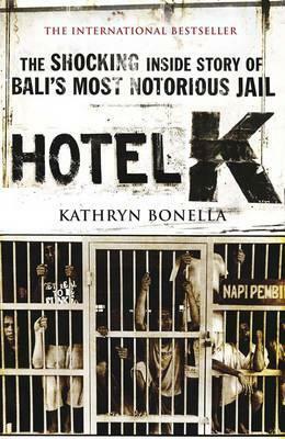 Hotel Kerobokan: The Shocking Inside Story of Bali's Most Notorious Jail by Kathryn Bonella