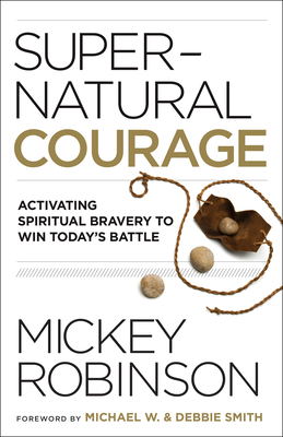 Supernatural Courage: Activating Spiritual Bravery to Win Today's Battle by Mickey Robinson