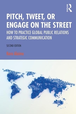 Pitch, Tweet, or Engage on the Street: How to Practice Global Public Relations and Strategic Communication by Kara Alaimo