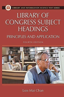 Library of Congress Subject Headings: Principles and Application, 4th Edition by Lois Mai Chan