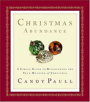 Christmas Abundance: A Simple Guide To Discovering The True Meaning Of Christmas by Candy Paull