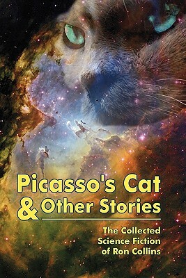 Picasso's Cat & Other Stories: The Collected Science Fiction of Ron Collins by Ron Collins