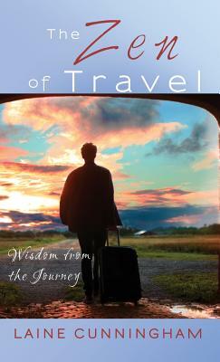 The Zen of Travel: Wisdom from the Journey by Laine Cunningham
