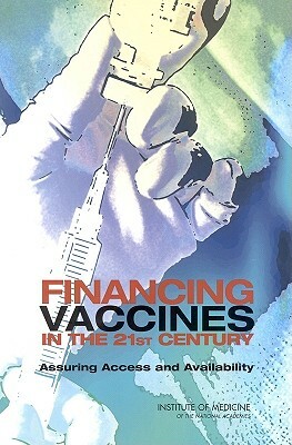 Financing Vaccines in the 21st Century: Assuring Access and Availability by Board on Health Care Services, Institute of Medicine, Committee on the Evaluation of Vaccine P