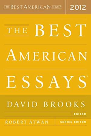 Best American Essays 2012 by Robert Atwan, David Brooks