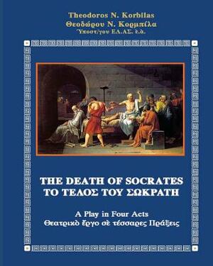 The Death of Socrates: A Play in Four Acts by Theodoros N. Korbilas