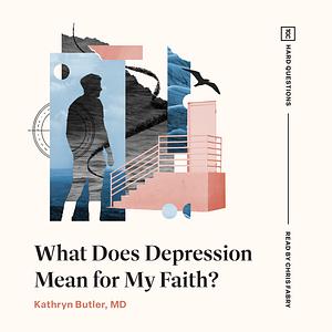 What Does My Depression Mean For My Faith? by Kathryn Butler