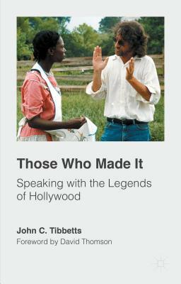 Those Who Made It: Speaking with the Legends of Hollywood by John C. Tibbetts