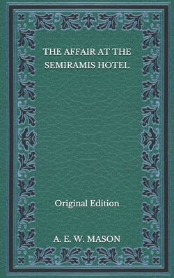 The Affair at the Semiramis Hotel - Original Edition by A.E.W. Mason