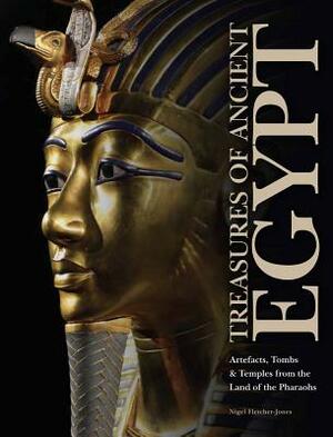 Treasures of Ancient Egypt: Artefacts, Tombs & Temples from the Land of the Pharaohs by Nigel Fletcher-Jones