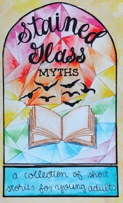 Stained Glass Myths: A Collection of Short Stories for Young Adults by Huda Haque, Max Dreyfuss, Jordan Nelson