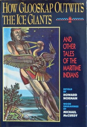 How Glooskap Outwits the Ice Giants; And Other Tales of the Maritime Indians by Howard Norman