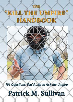 The "Kill The Umpire" Handbook by Patrick Sullivan