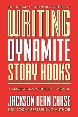 Writing Dynamite Story Hooks: A Masterclass in Genre Fiction and Memoir by Jackson Dean Chase