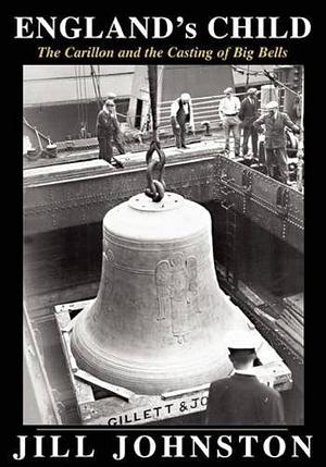 England's Child: The Carillon and the Casting of Big Bells by Jill Johnston
