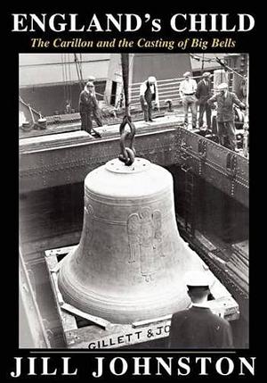 England's Child: The Carillon and the Casting of Big Bells by Jill Johnston