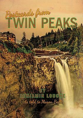 Postcards from Twin Peaks by Mason Ball, Benjamin Louche