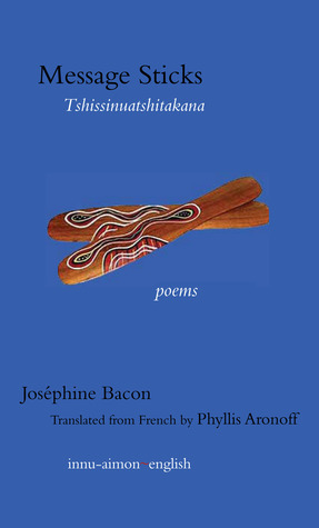 Message Sticks: Tshissinuatshitakana by Josephine Bacon, Phyllis Aronoff