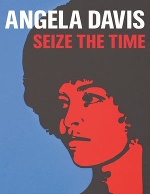 Angela Davis: Seize the Time by Angela Y. Davis