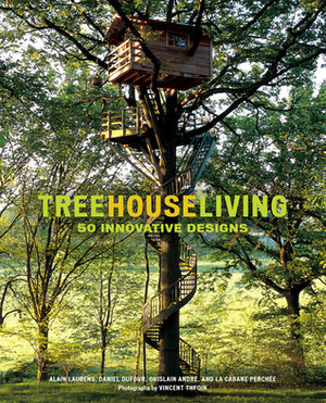 Treehouse Living: 50 Innovative Designs by Ghislain Andre, Alain Laurens, La Cabane Perchee Company, Daniel Dufour, Vincent Thfoin, Yann Arthus-Bertrand