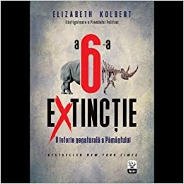 A 6-a Extincție. O istorie nenaturală a Pământului by Elizabeth Kolbert