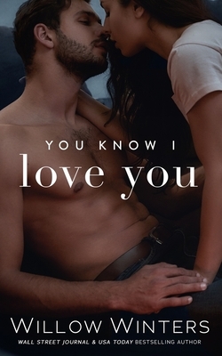 You Know I Love You by Willow Winters, W. Winters