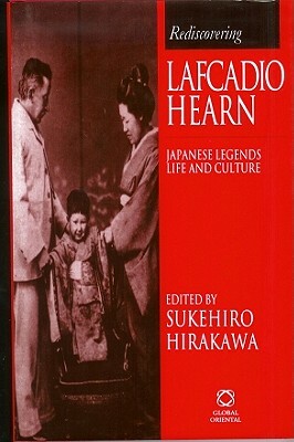 Rediscovering Lafcadio Hearn: Japanese Legends, Life & Culture by 