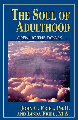 Soul of Adulthood: Opening the Doors by Linda Friel M. a., John Friel, John Friel Ph. D.