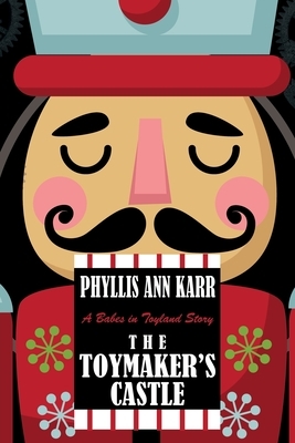 The Toymaker's Castle: A Babes in Toyland Story by Phyllis Ann Karr