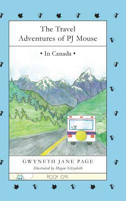 The Travel Adventures of PJ Mouse: In Canada by Gwyneth J. Page