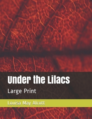 Under the Lilacs: Large Print by Louisa May Alcott