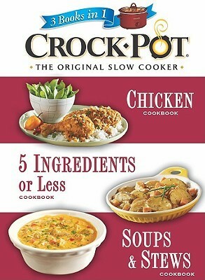 Chicken, 5 Ingredients or Less, Soups & Stews: 3 Cookbooks in 1 (Crock-Pot) by Publications International Ltd