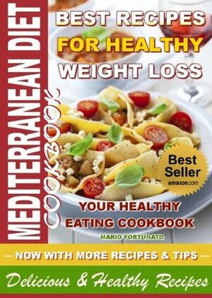MEDITERRANEAN DIET - Best Recipes for Healthy Weight Loss, Your Healthy Eating Cookbook, Delicious and Healthy Recipes by Mario Fortunato
