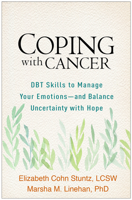 Coping with Cancer: Dbt Skills to Manage Your Emotions--And Balance Uncertainty with Hope by Elizabeth Cohn Stuntz, Marsha M. Linehan