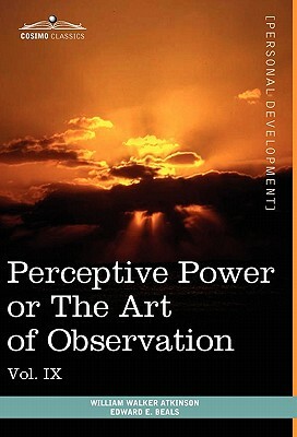 Personal Power Books (in 12 Volumes), Vol. IX: Perceptive Power or the Art of Observation by William Walker Atkinson, Edward E. Beals