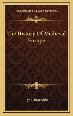 The History Of Medieval Europe by Lynn Thorndike