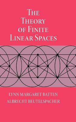 The Theory of Finite Linear Spaces by Lynn Margaret Batten, Albrecht Beutelspacher
