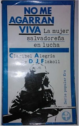 No me agarran viva: la mujer salvadoreña en lucha by Darwin J. Flakoll, Claribel Alegría