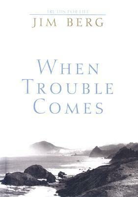 When Trouble Comes by Jim Berg