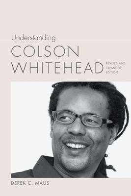 Understanding Colson Whitehead by Derek C. Maus