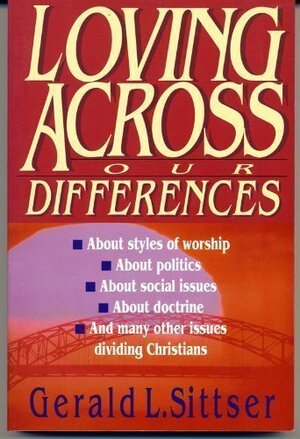 Loving Across Our Differences: With Questions for Study and Discussion by Gerald L. Sittser