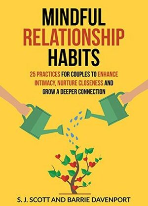 Mindful Relationship Habits: 25 Practices for Couples to Enhance Intimacy, Nurture Closeness, and Grow a Deeper Connection by Barrie Davenport, S.J. Scott