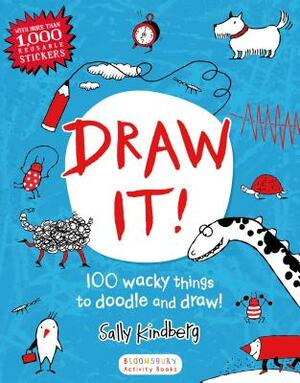 Draw It!: 100 Wacky Things to Doodle and Draw! by Sally Kindberg