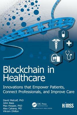 Blockchain in Healthcare: Innovations That Empower Patients, Connect Professionals and Improve Care by Vikram Dhillon, John Bass, Max Hooper