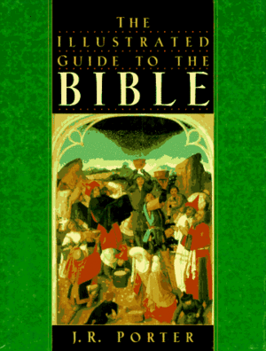 The Illustrated Guide to the Bible by J.R. Porter