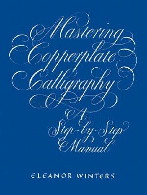 Mastering Copperplate Calligraphy by Eleanor Winters