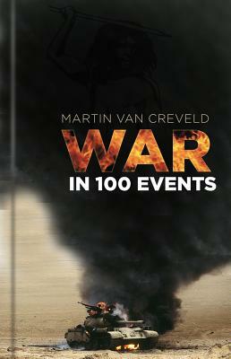 War in 100 Events by Martin van Creveld