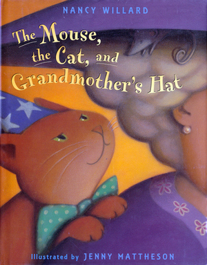 The Mouse, the Cat, and Grandmother's Hat by Nancy Willard, Jenny Mattheson
