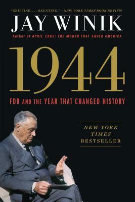 1944: FDR and the Year That Changed History by Jay Winik